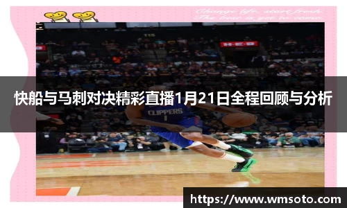 快船与马刺对决精彩直播1月21日全程回顾与分析