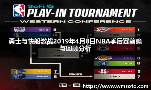 勇士与快船激战2019年4月8日NBA季后赛前瞻与回顾分析