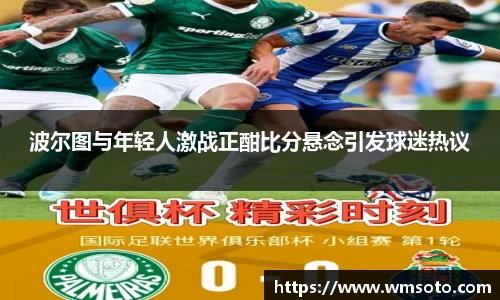 波尔图与年轻人激战正酣比分悬念引发球迷热议